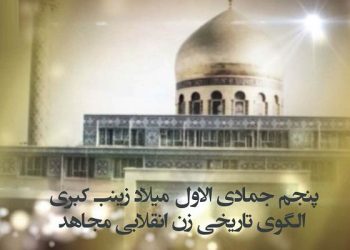 پنجم جمادی الاول میلاد زینب کبری الگوی تاریخی زن انقلابی مجاهد