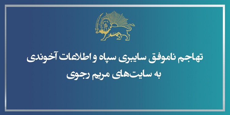 تهاجم ناموفق سایبری سپاه و اطلاعات آخوندی به سایت های مریم رجوی