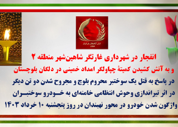 انفجار در شهرداری غارتگر شاهین شهر منطقه ۲و به آتش کشیدن کمیته چپاولگر امداد خمینی در دلگان بلوچستان