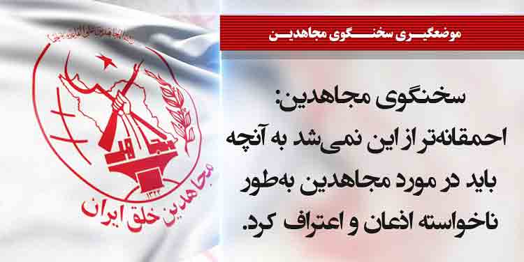 سخنگوی مجاهدین: احمقانه تر از این نمی‌ شد به آنچه باید در مورد مجاهدین به‌ طور ناخواسته اذعان و اعتراف کرد