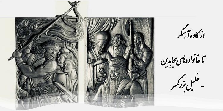 از کاوه آهنگر تا خانواده های مجاهدین – خلیل بزرگمهر