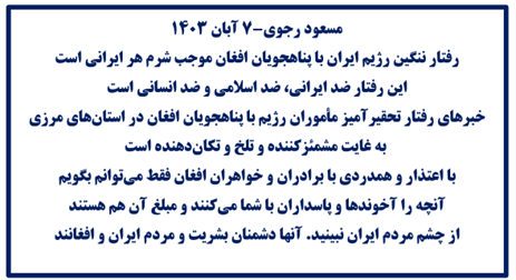 مسعود رجوی-۷ آبان ۱۴۰۳- رفتار ننگین رژیم ایران با پناهجویان افغان موجب شرم هر ایرانی است
