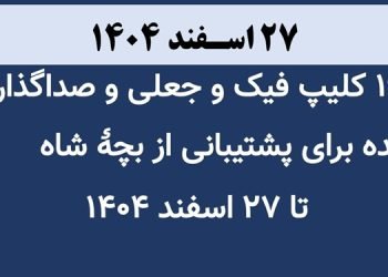 ۱۹۰ کلیپ فیک، جعلی و صداگذاری شده برای پشتیبانی از بچهٔ شاه تا ۲۷ اسفند ۱۴۰۴